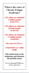 Myalgic Encephalomyelitis and Chronic Fatigue Syndrome causes are suggested by research done, observation of triggers for illness, treatments that work and subgroups identified.