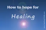 How to hope for healing or hope for recovery even when symptoms speak of chronic illness. Use loving self talk, allow the feelings of despair, visualize health. Practise acceptance...