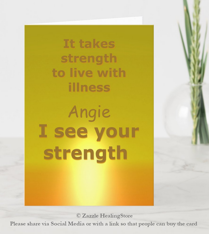 Chronic illness get well card. It takes strength to live with illness. I see your strength.